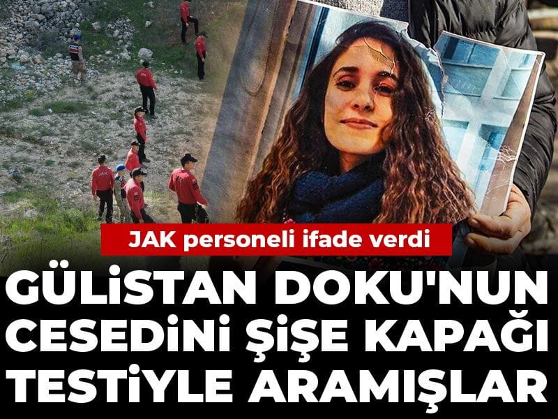 gulistan-dokunun-cesedini-sise-kapagi-testiyle-aramislar-jak-personeli-ifade-verdi-dNzRXSD6